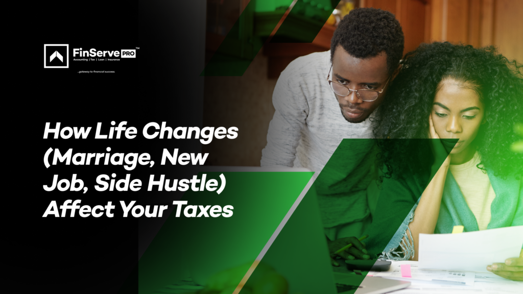 How Life Changes (Marriage, New Job, Side Hustle) Affect Your Taxes.
