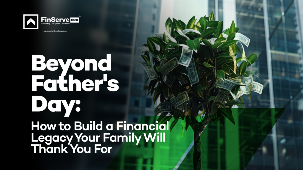 Beyond Father’s Day: How to Build a Financial Legacy Your Family Will Thank You For